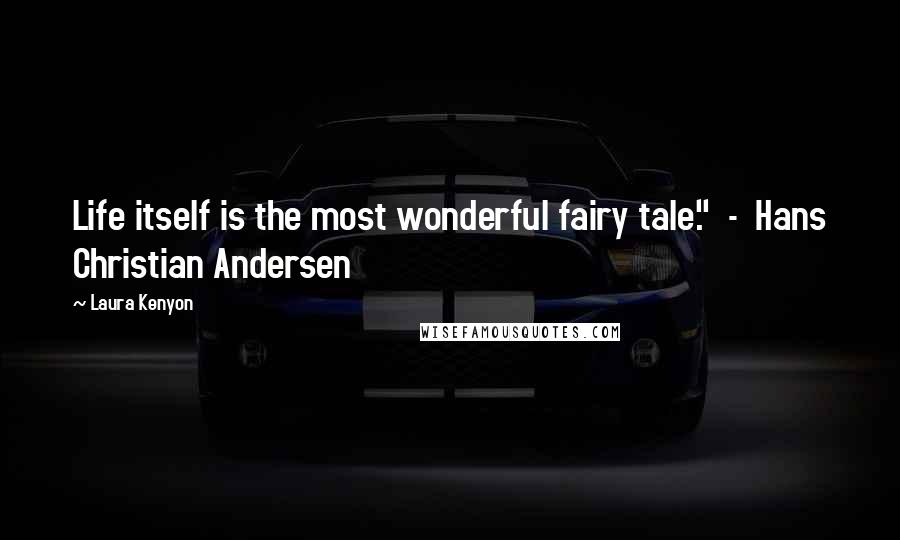 Laura Kenyon Quotes: Life itself is the most wonderful fairy tale." - Hans Christian Andersen