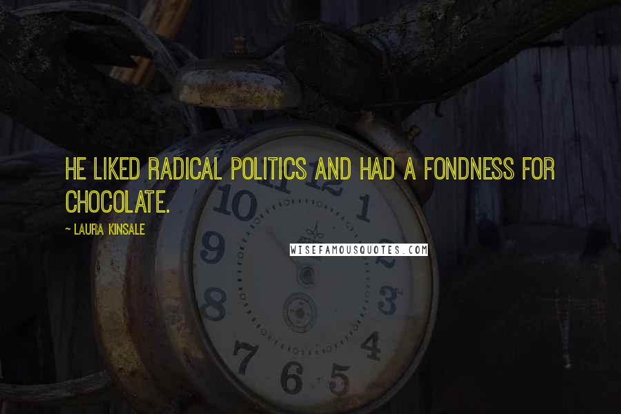 Laura Kinsale Quotes: He liked radical politics and had a fondness for chocolate.