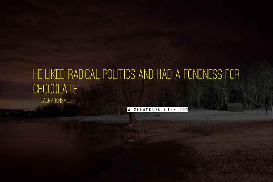 Laura Kinsale Quotes: He liked radical politics and had a fondness for chocolate.