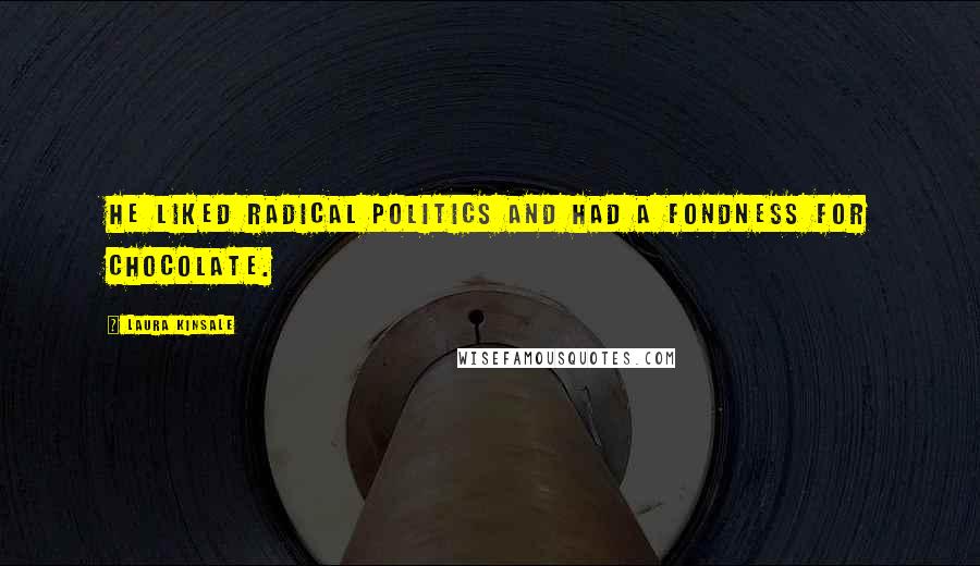 Laura Kinsale Quotes: He liked radical politics and had a fondness for chocolate.