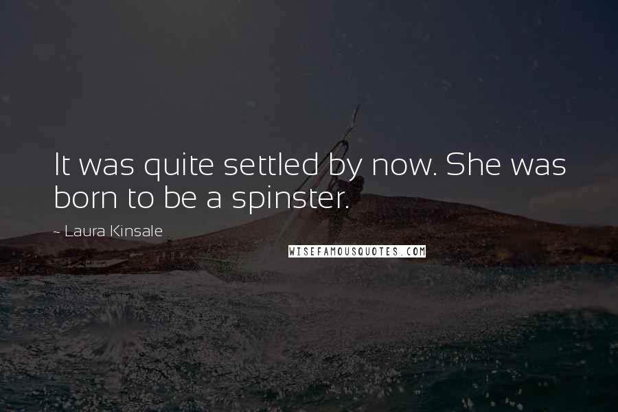 Laura Kinsale Quotes: It was quite settled by now. She was born to be a spinster.