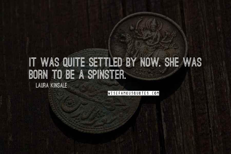 Laura Kinsale Quotes: It was quite settled by now. She was born to be a spinster.