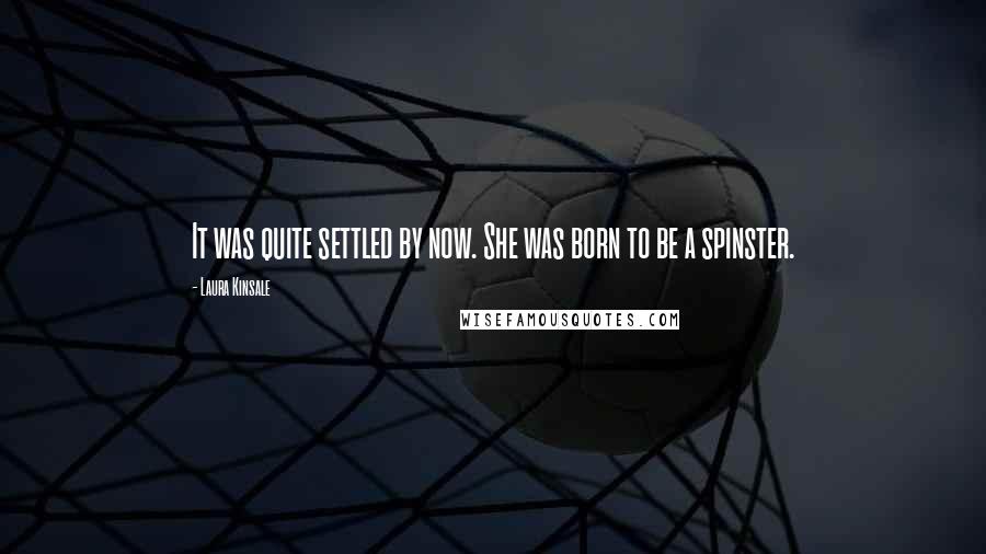 Laura Kinsale Quotes: It was quite settled by now. She was born to be a spinster.