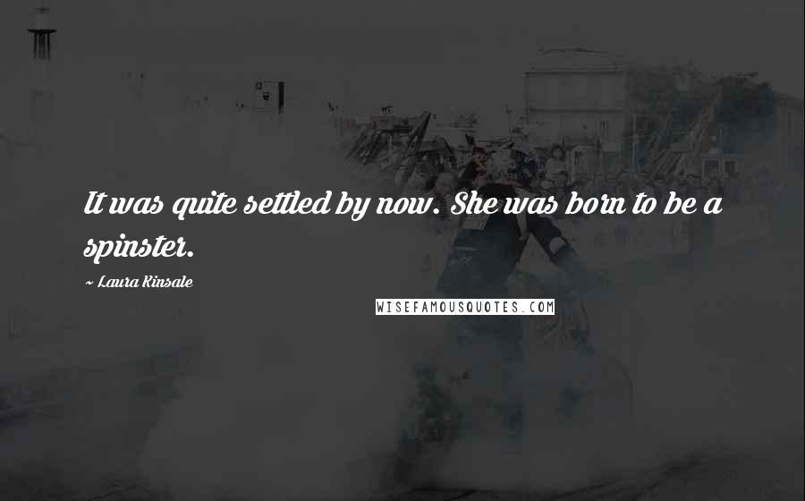 Laura Kinsale Quotes: It was quite settled by now. She was born to be a spinster.