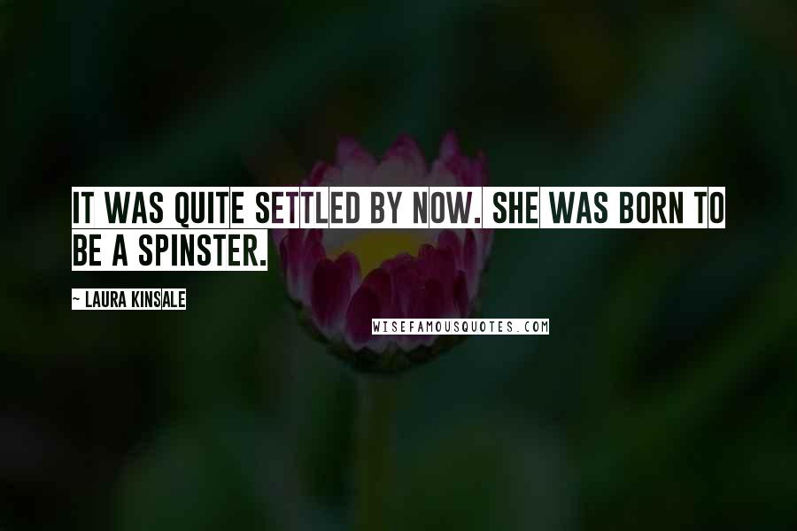 Laura Kinsale Quotes: It was quite settled by now. She was born to be a spinster.