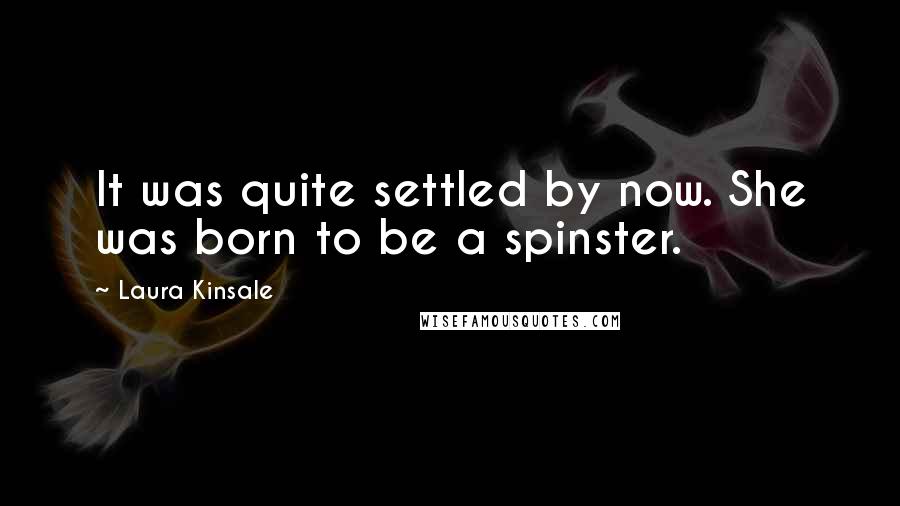 Laura Kinsale Quotes: It was quite settled by now. She was born to be a spinster.