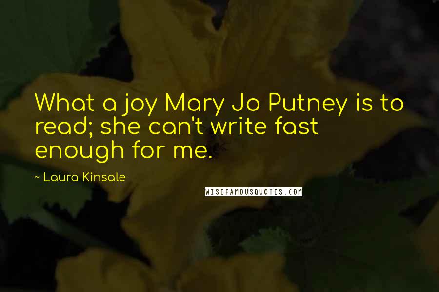 Laura Kinsale Quotes: What a joy Mary Jo Putney is to read; she can't write fast enough for me.