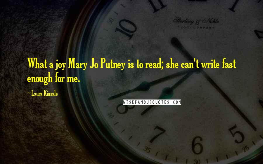 Laura Kinsale Quotes: What a joy Mary Jo Putney is to read; she can't write fast enough for me.