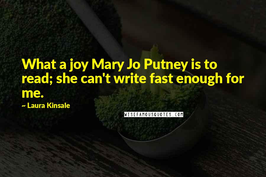 Laura Kinsale Quotes: What a joy Mary Jo Putney is to read; she can't write fast enough for me.