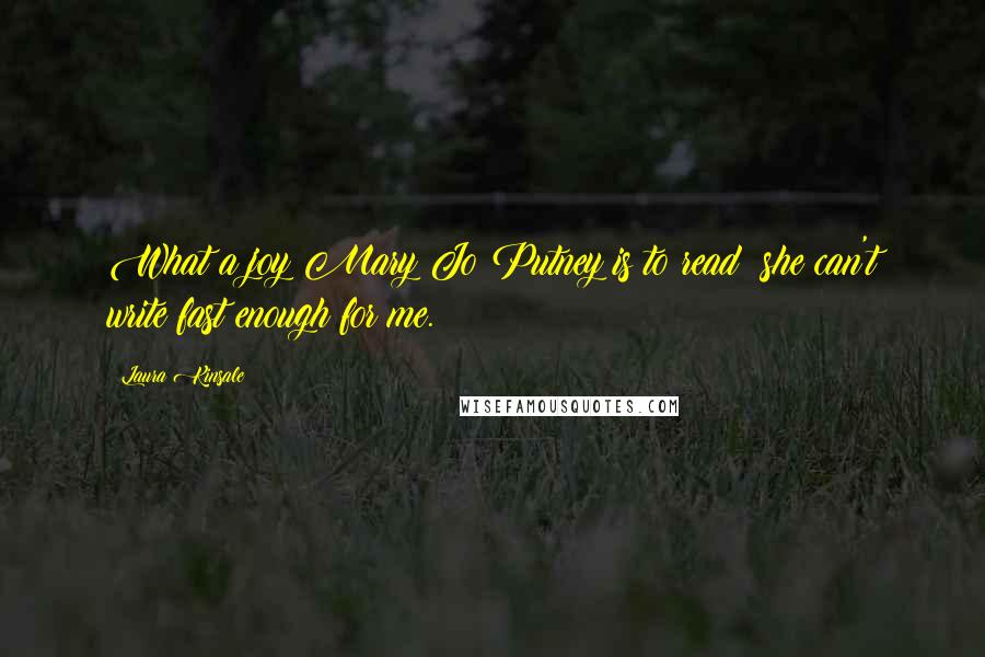 Laura Kinsale Quotes: What a joy Mary Jo Putney is to read; she can't write fast enough for me.