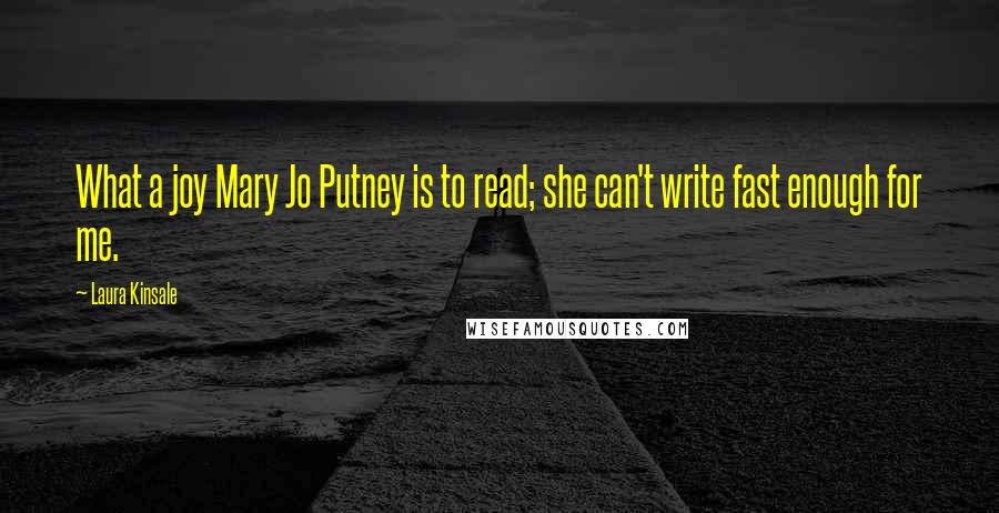 Laura Kinsale Quotes: What a joy Mary Jo Putney is to read; she can't write fast enough for me.