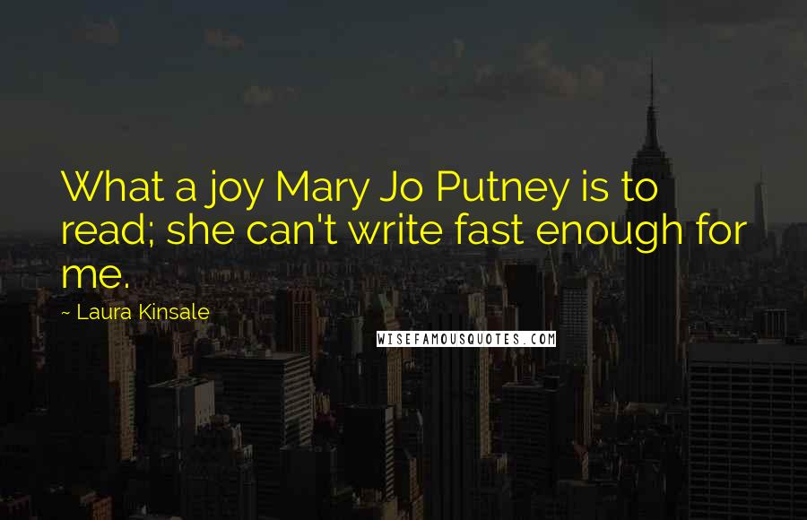 Laura Kinsale Quotes: What a joy Mary Jo Putney is to read; she can't write fast enough for me.