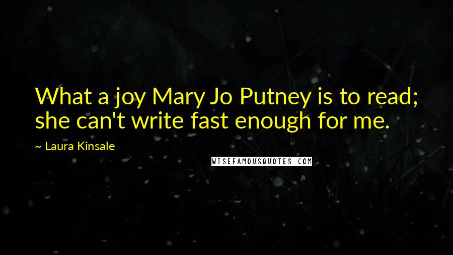 Laura Kinsale Quotes: What a joy Mary Jo Putney is to read; she can't write fast enough for me.