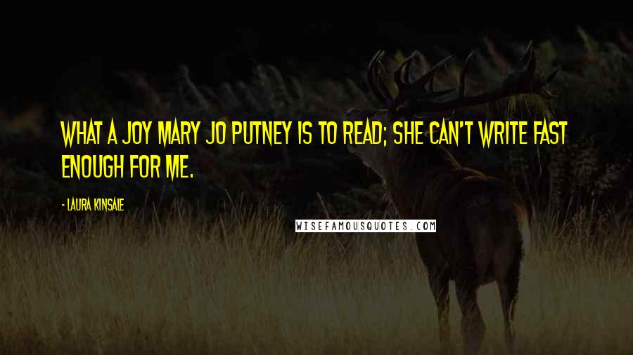 Laura Kinsale Quotes: What a joy Mary Jo Putney is to read; she can't write fast enough for me.