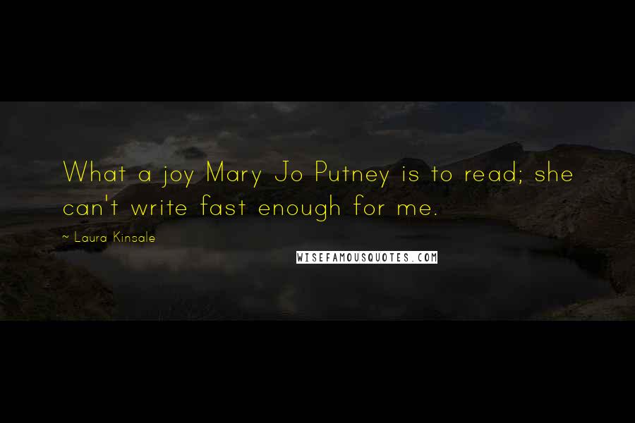 Laura Kinsale Quotes: What a joy Mary Jo Putney is to read; she can't write fast enough for me.