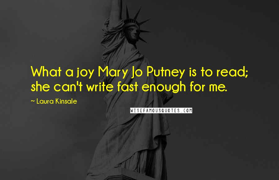 Laura Kinsale Quotes: What a joy Mary Jo Putney is to read; she can't write fast enough for me.