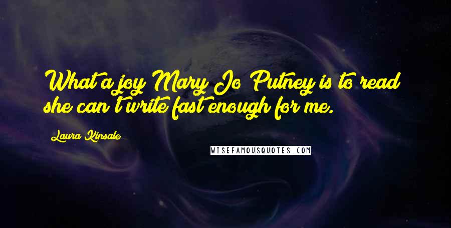 Laura Kinsale Quotes: What a joy Mary Jo Putney is to read; she can't write fast enough for me.