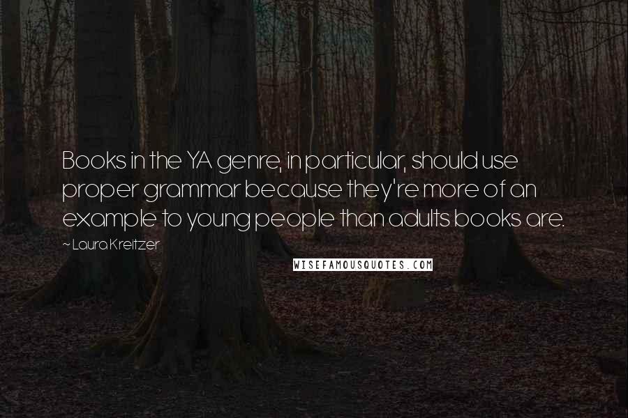 Laura Kreitzer Quotes: Books in the YA genre, in particular, should use proper grammar because they're more of an example to young people than adults books are.
