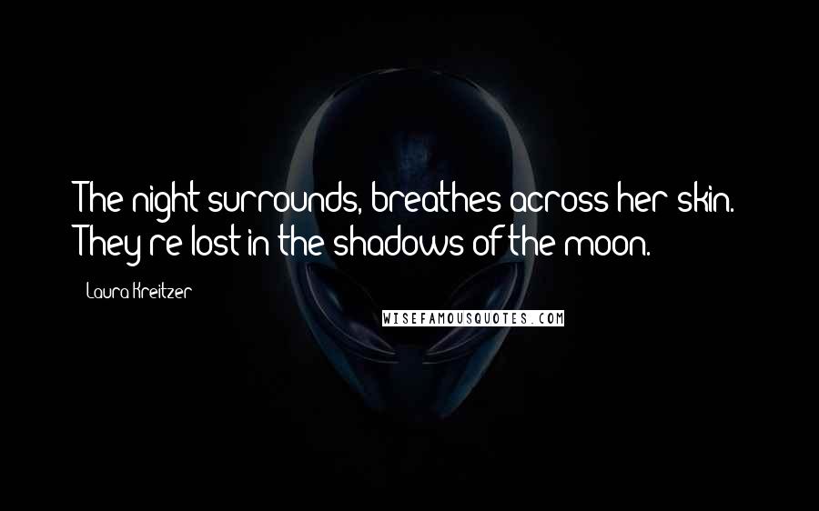 Laura Kreitzer Quotes: The night surrounds, breathes across her skin. They're lost in the shadows of the moon.