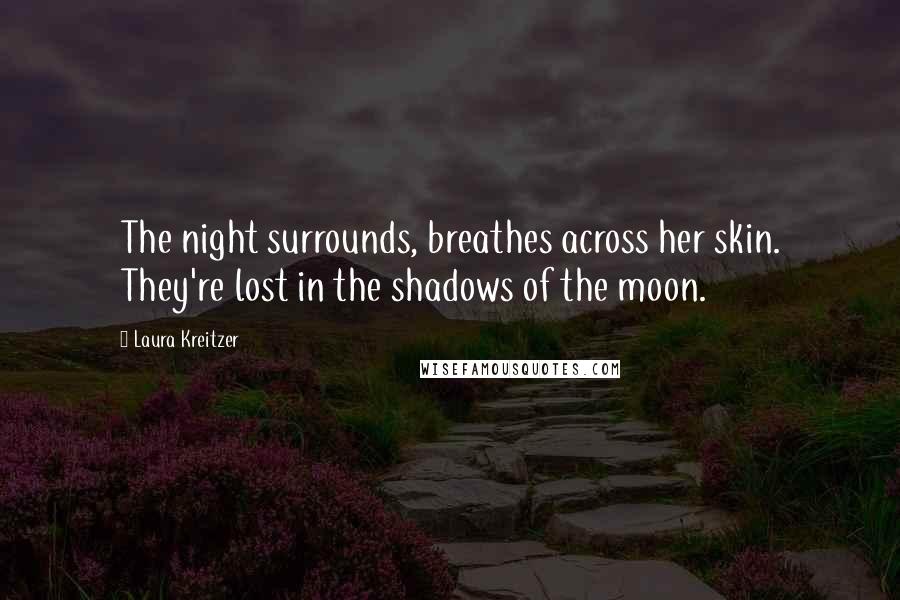 Laura Kreitzer Quotes: The night surrounds, breathes across her skin. They're lost in the shadows of the moon.