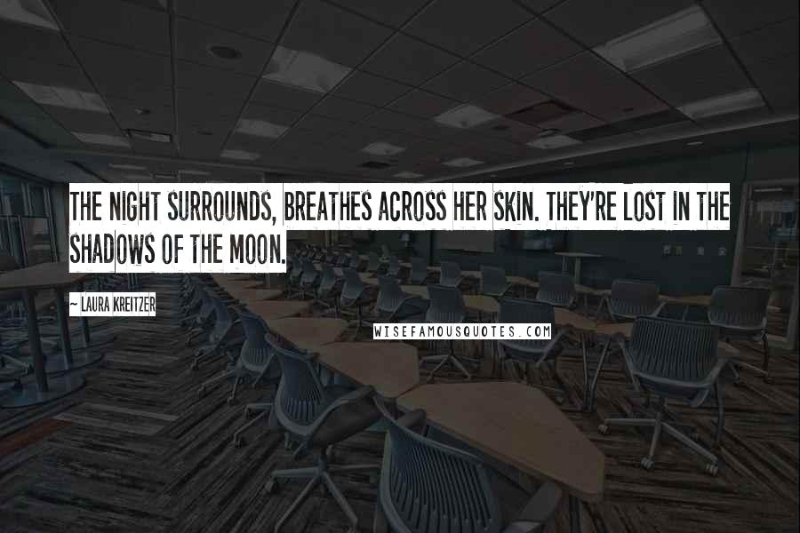 Laura Kreitzer Quotes: The night surrounds, breathes across her skin. They're lost in the shadows of the moon.