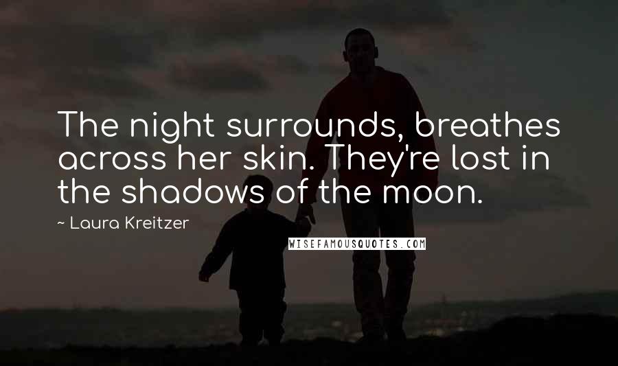 Laura Kreitzer Quotes: The night surrounds, breathes across her skin. They're lost in the shadows of the moon.