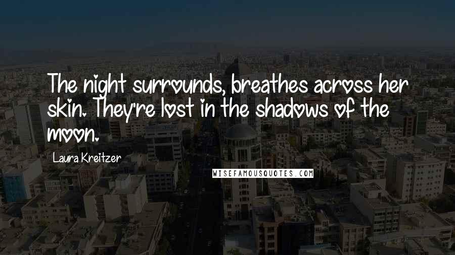 Laura Kreitzer Quotes: The night surrounds, breathes across her skin. They're lost in the shadows of the moon.