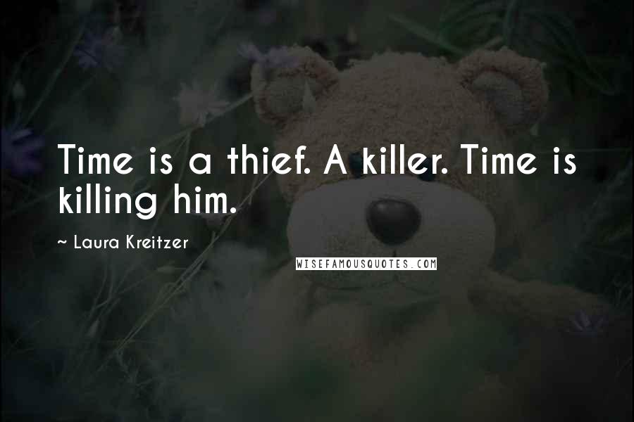 Laura Kreitzer Quotes: Time is a thief. A killer. Time is killing him.