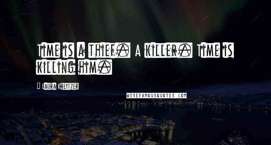 Laura Kreitzer Quotes: Time is a thief. A killer. Time is killing him.