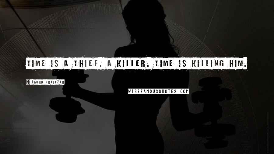 Laura Kreitzer Quotes: Time is a thief. A killer. Time is killing him.