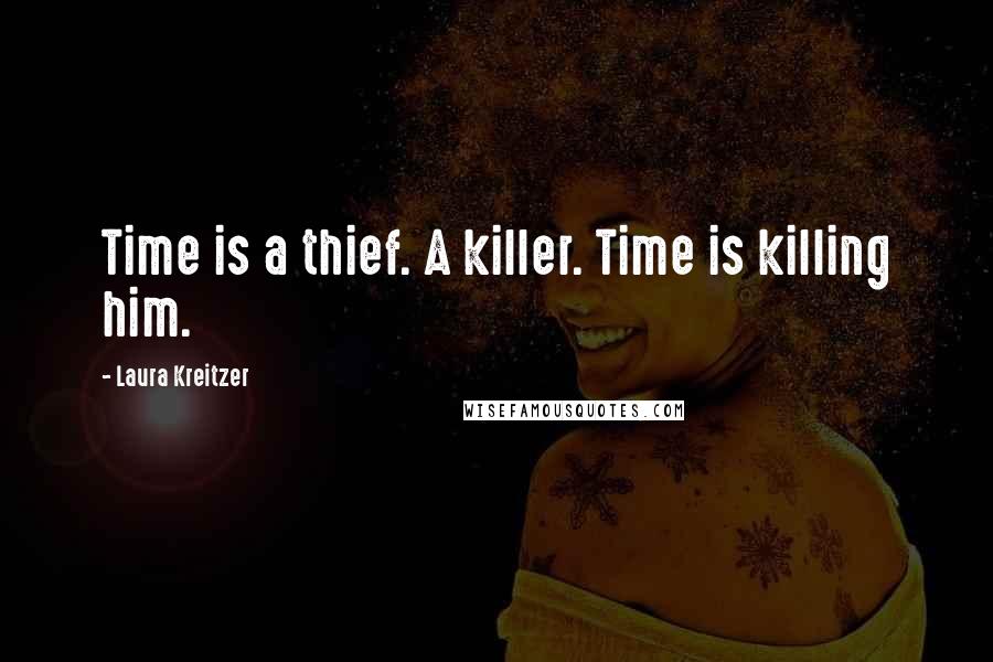 Laura Kreitzer Quotes: Time is a thief. A killer. Time is killing him.