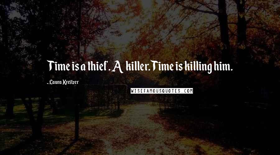 Laura Kreitzer Quotes: Time is a thief. A killer. Time is killing him.