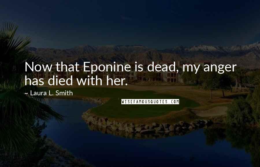 Laura L. Smith Quotes: Now that Eponine is dead, my anger has died with her.