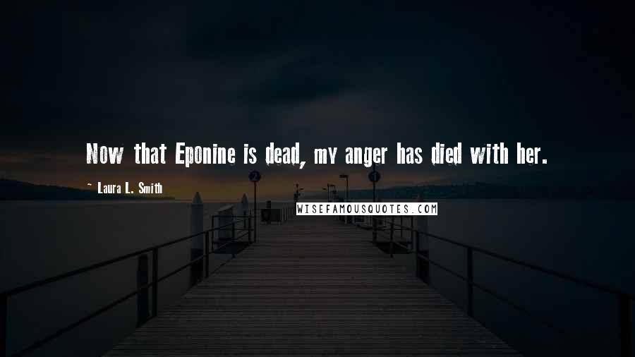 Laura L. Smith Quotes: Now that Eponine is dead, my anger has died with her.