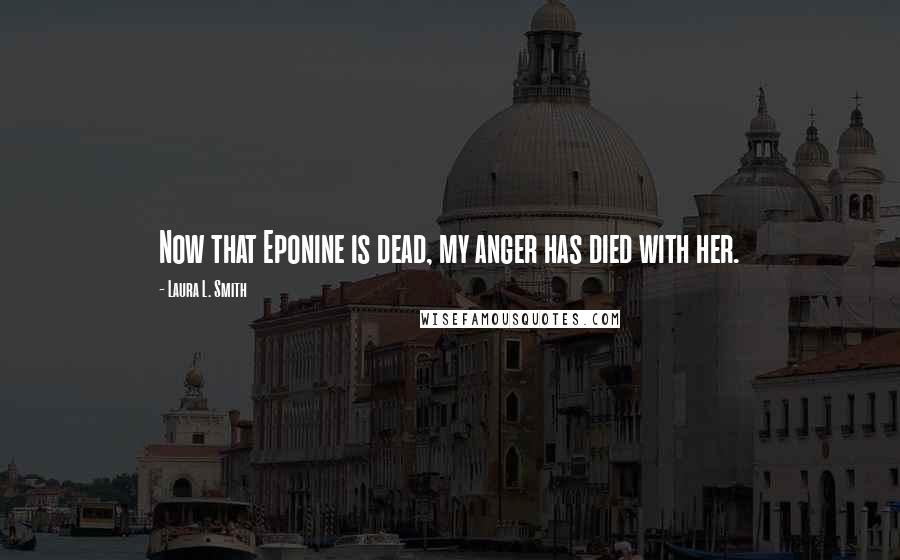 Laura L. Smith Quotes: Now that Eponine is dead, my anger has died with her.