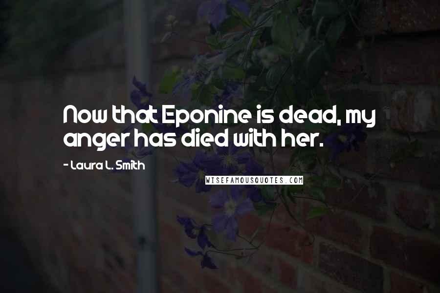 Laura L. Smith Quotes: Now that Eponine is dead, my anger has died with her.
