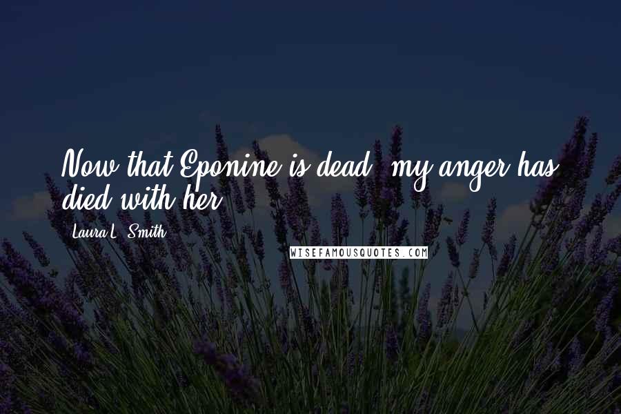 Laura L. Smith Quotes: Now that Eponine is dead, my anger has died with her.