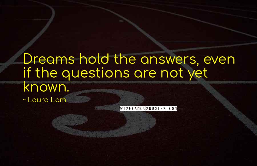 Laura Lam Quotes: Dreams hold the answers, even if the questions are not yet known.