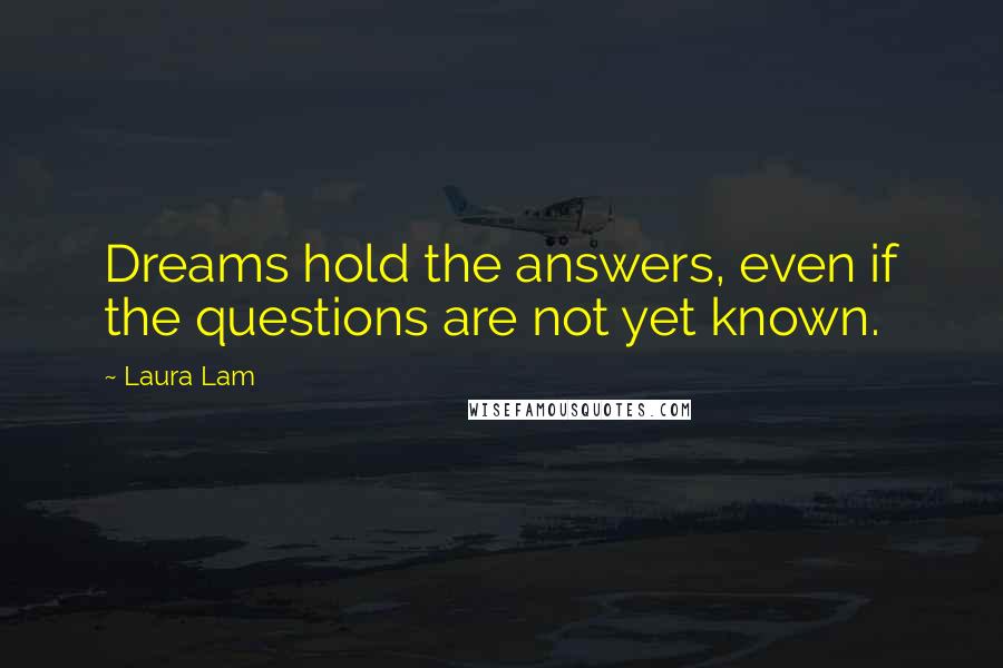 Laura Lam Quotes: Dreams hold the answers, even if the questions are not yet known.