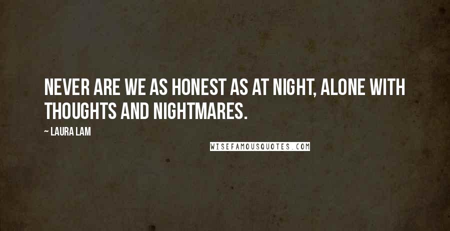 Laura Lam Quotes: Never are we as honest as at night, alone with thoughts and nightmares.