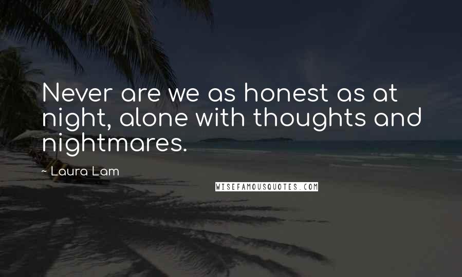 Laura Lam Quotes: Never are we as honest as at night, alone with thoughts and nightmares.