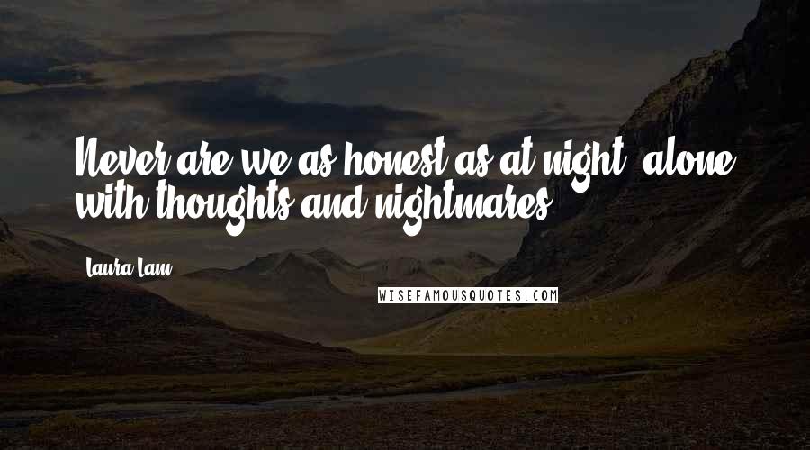 Laura Lam Quotes: Never are we as honest as at night, alone with thoughts and nightmares.