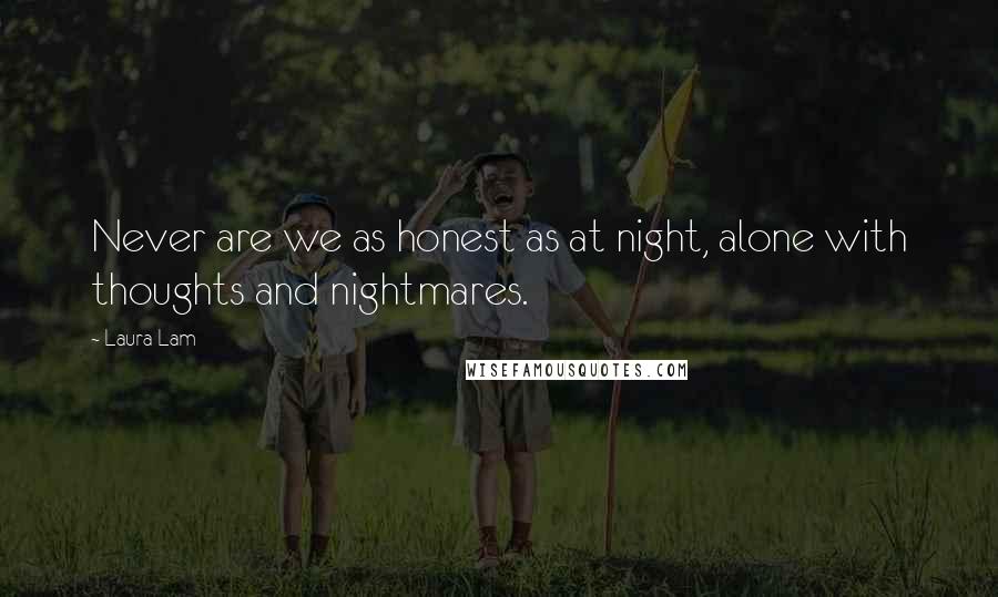 Laura Lam Quotes: Never are we as honest as at night, alone with thoughts and nightmares.