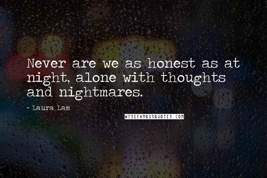 Laura Lam Quotes: Never are we as honest as at night, alone with thoughts and nightmares.