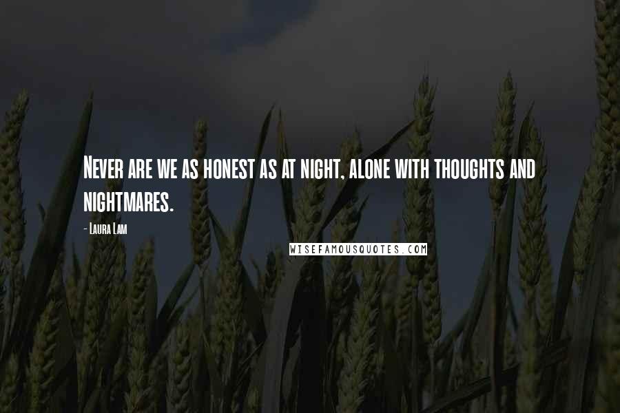 Laura Lam Quotes: Never are we as honest as at night, alone with thoughts and nightmares.