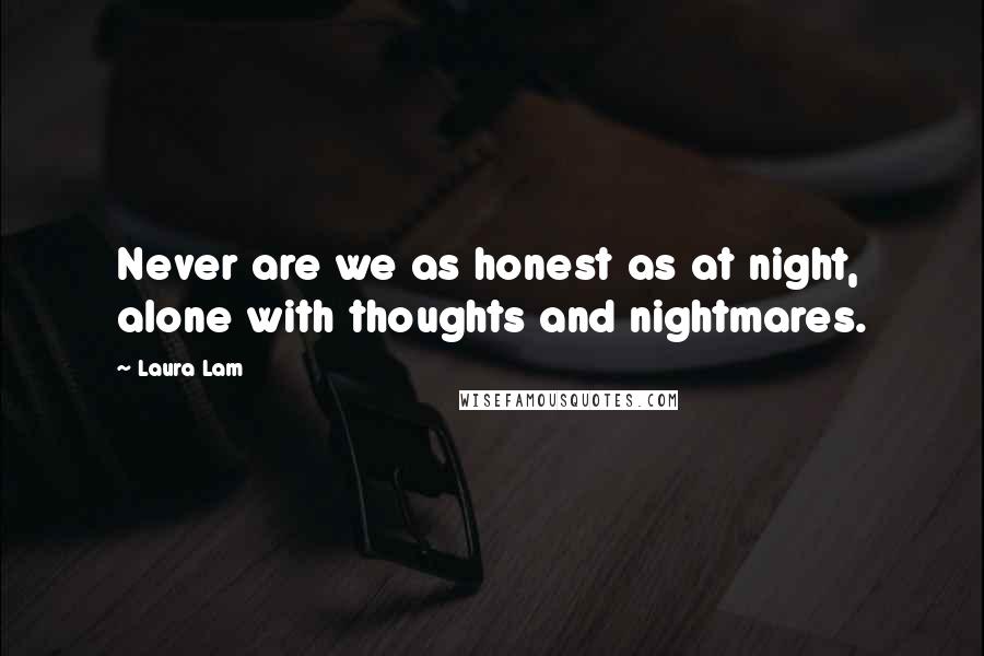 Laura Lam Quotes: Never are we as honest as at night, alone with thoughts and nightmares.