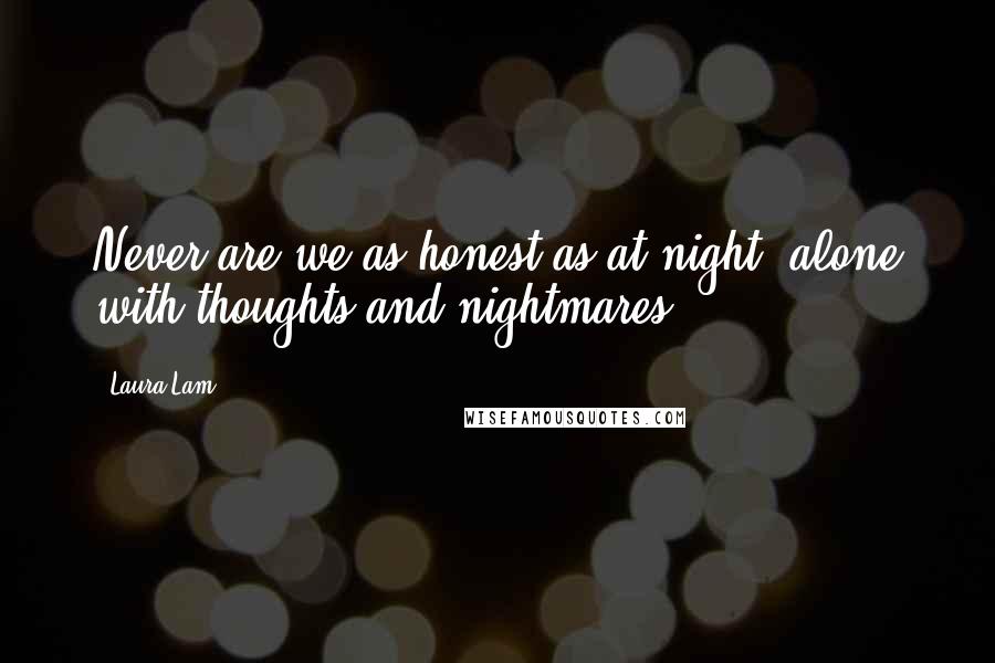 Laura Lam Quotes: Never are we as honest as at night, alone with thoughts and nightmares.