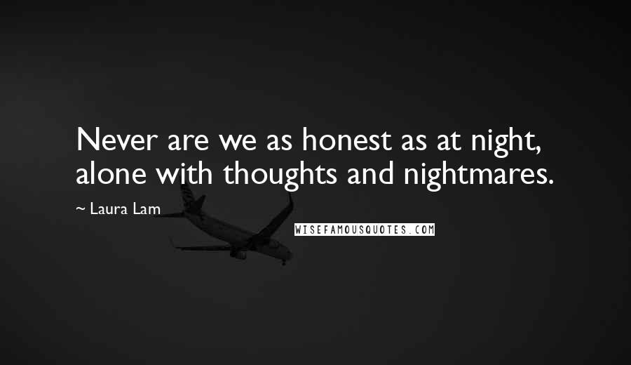 Laura Lam Quotes: Never are we as honest as at night, alone with thoughts and nightmares.