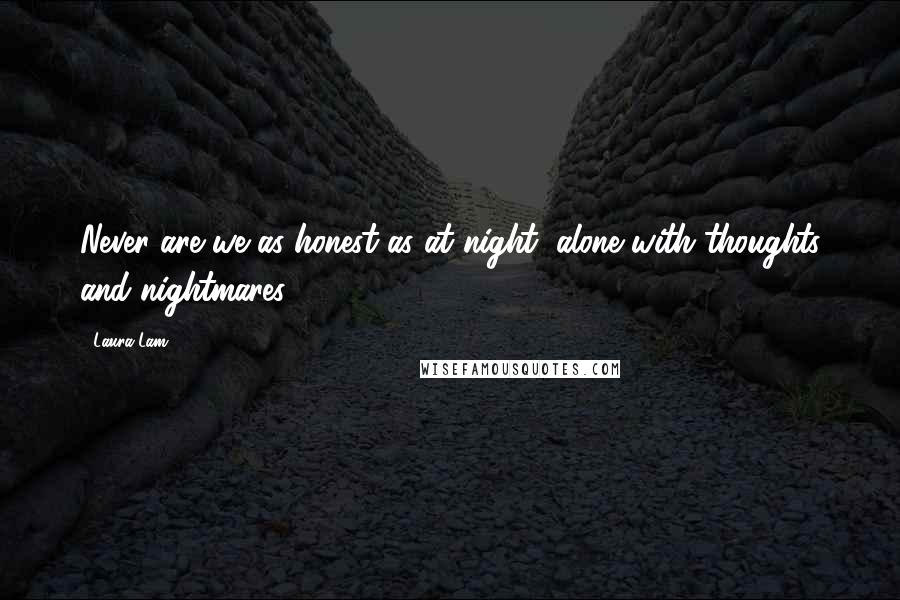 Laura Lam Quotes: Never are we as honest as at night, alone with thoughts and nightmares.