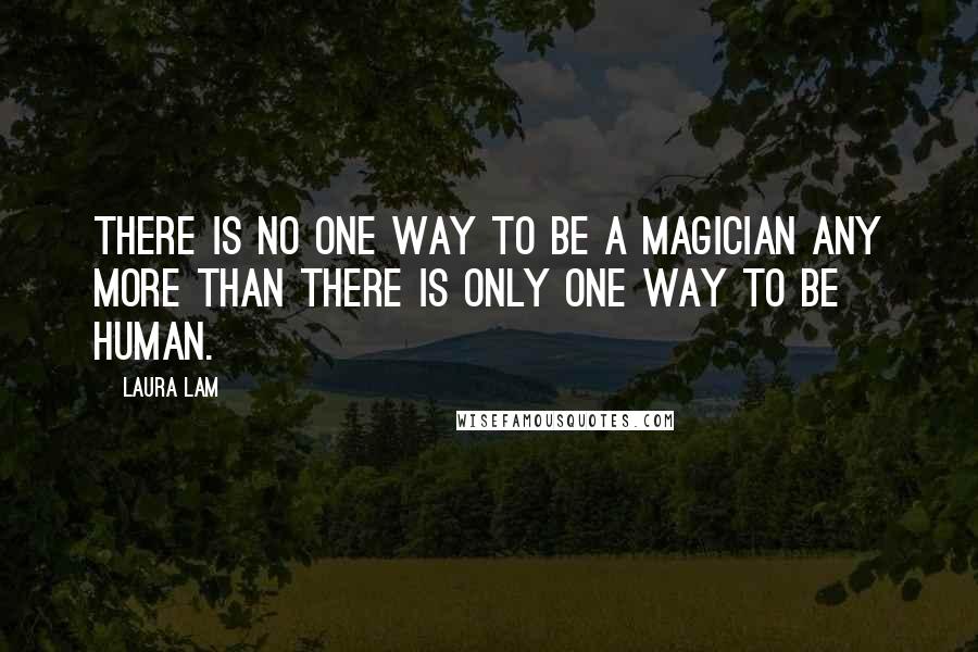 Laura Lam Quotes: There is no one way to be a magician any more than there is only one way to be human.